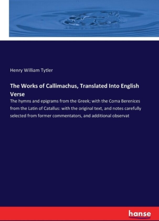 The Works of Callimachus, Translated Into English Verse av Henry William Tytler (Paperback)
