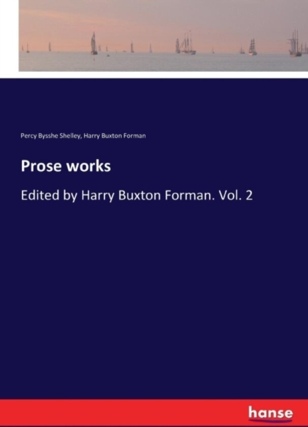 Prose works av Percy Bysshe Shelley, Harry Buxton Forman (Paperback)