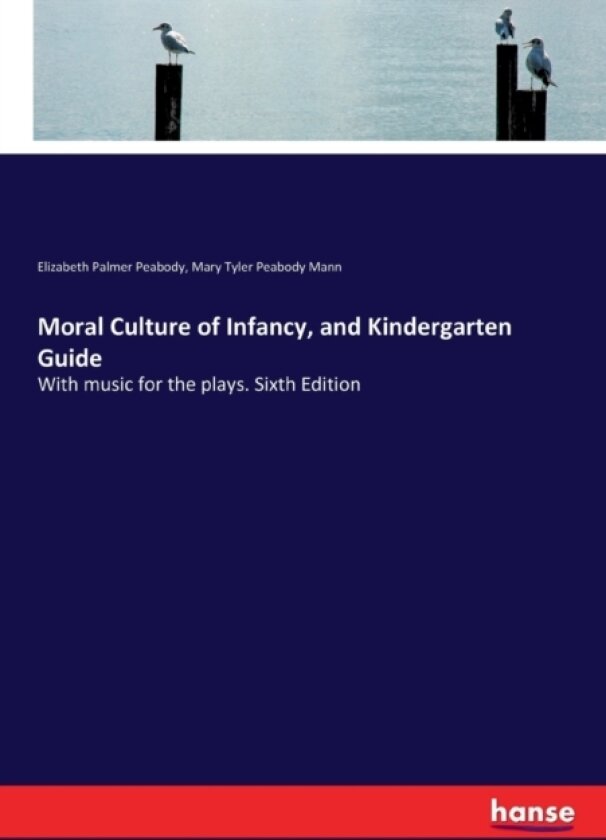 Moral Culture of Infancy, and Kindergarten Guide av Elizabeth Palmer Peabody, Mrs Horace Mann (Paperback)