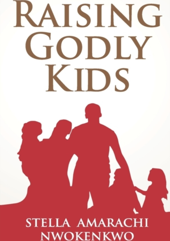 Raising Godly Kids av Stella Amarachi Nwokenkwo (Paperback)