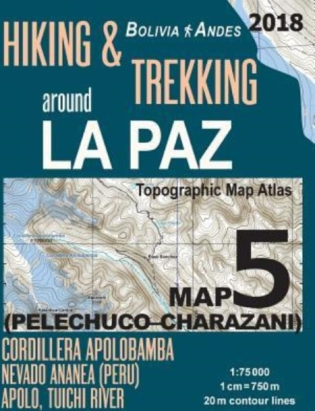Hiking & Trekking around La Paz Bolivia Map 5 (Pelechuco-Charazani) Topographic Map Atlas Cordillera Apolobamba, Nevado Ananea (Peru), Apolo, Tuichi River 1 av Sergio Mazitto (Paperback)