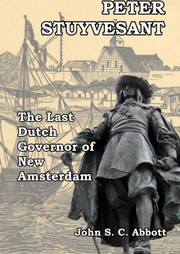 Peter Stuyvesant av John S C Abbott (Paperback)