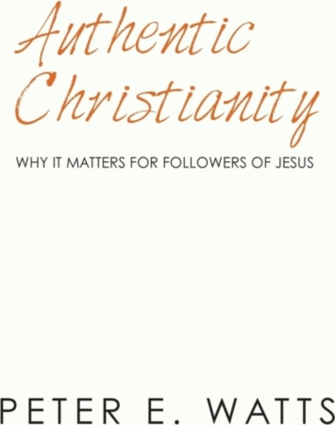 Authentic Christianity av Peter E Watts (Paperback)