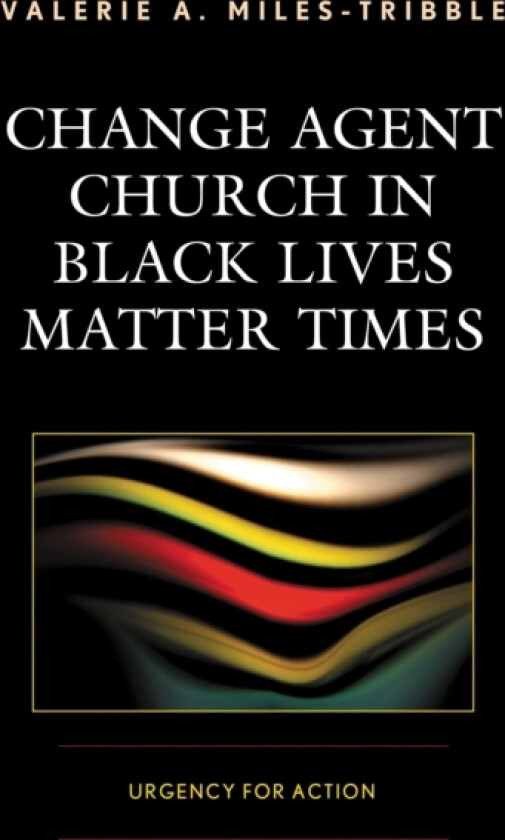 Change Agent Church in Black Lives Matter Times av Valerie A. Miles-Tribble (Hardcover)