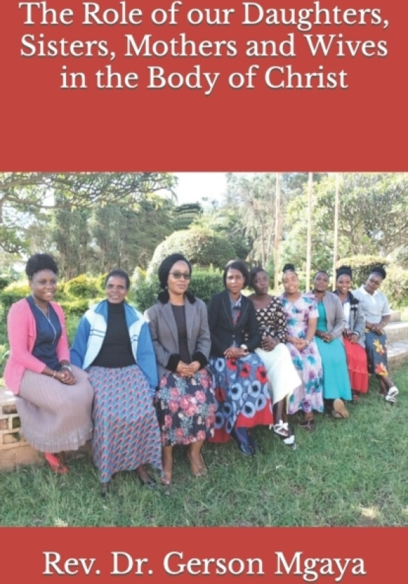 The Role of our Daughters, Sisters, Mothers and Wives in the Body of Christ av REV Dr Gerson Mgaya (Paperback)