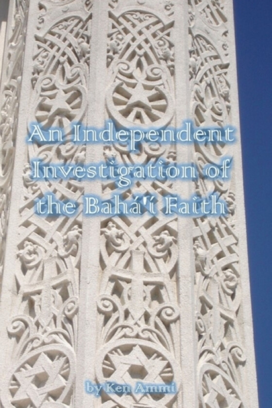 An Independent Investigation of the Baha'i Faith av Ken Ammi (Paperback)