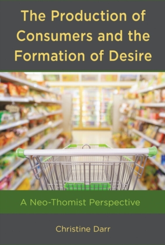 The Production of Consumers and the Formation of Desire av Christine Darr (Hardcover)