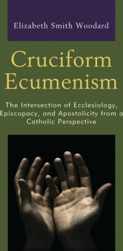 Cruciform Ecumenism av Elizabeth Smith Woodard (Hardcover)