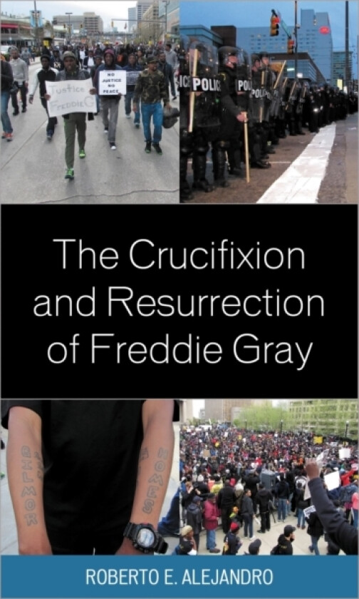 The Crucifixion and Resurrection of Freddie Gray av Roberto E. Alejandro (Hardcover)