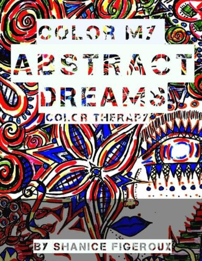 color my "ABSTRACT DREAMS": abstract Colors (Dreamstate Art) av ms Shanice m Figeroux, Hugh C Richardson, Karisma DePauw (Paperback)