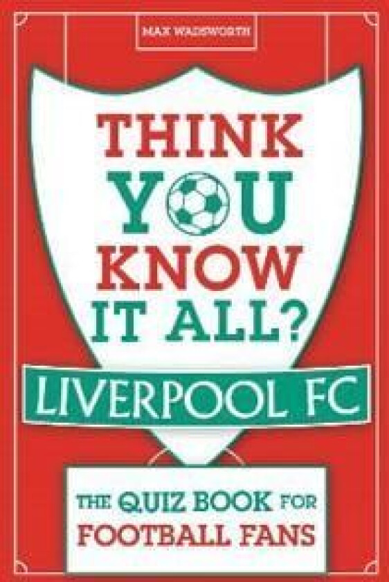 Think You Know It All? Liverpool FC av Max Wadsworth