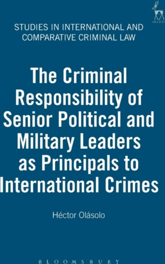 The Criminal Responsibility of Senior Political and Military Leaders as Principals to International Crimes av Hector Olasolo (Paperback)