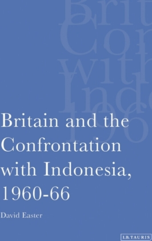 Britain and the Confrontation with Indonesia, 1960-66 av David Easter (Hardcover)