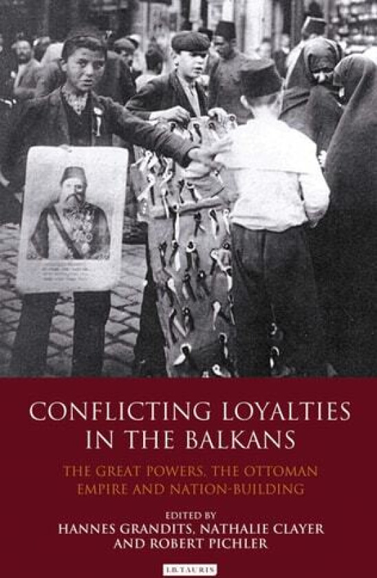 Conflicting Loyalties in the Balkans av Hannes Grandits, Nathalie Clayer, Robert Pichler (Hardcover)