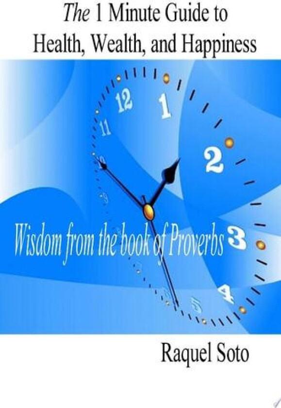 The 1 Minute Guide to Health, Wealth, and Happiness: Wisdom from the Book of Proverbs av Raquel Soto (Paperback)
