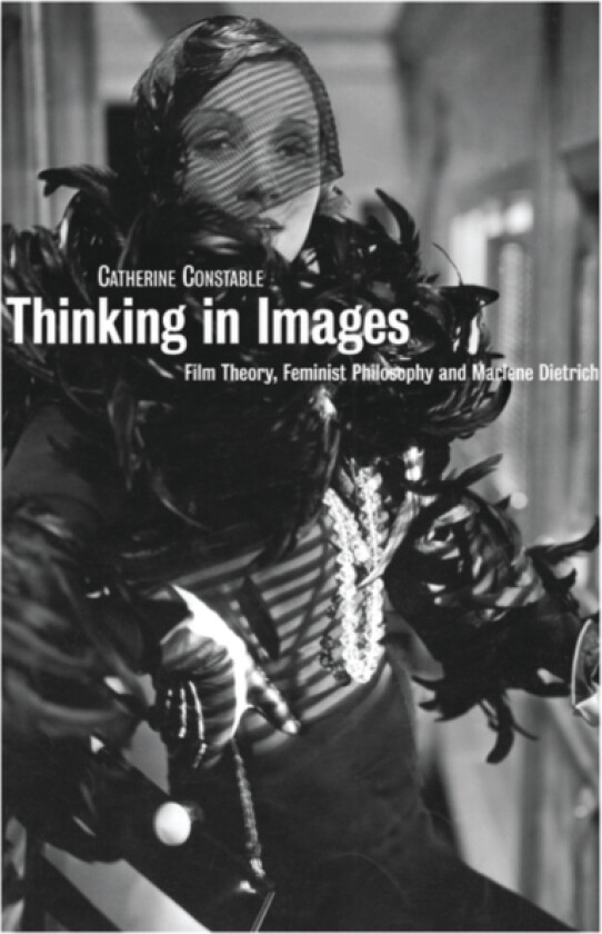 Thinking in Images: Film Theory, Feminist Philosophy and Marlene Dietrich av Catherine Constable (Paperback)