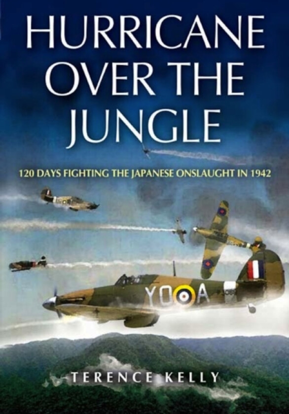 Hurricane Over the Jungle: 120 Days Fighting the Japanese Onslaught in 1942 av Terence Kelly (Paperback)