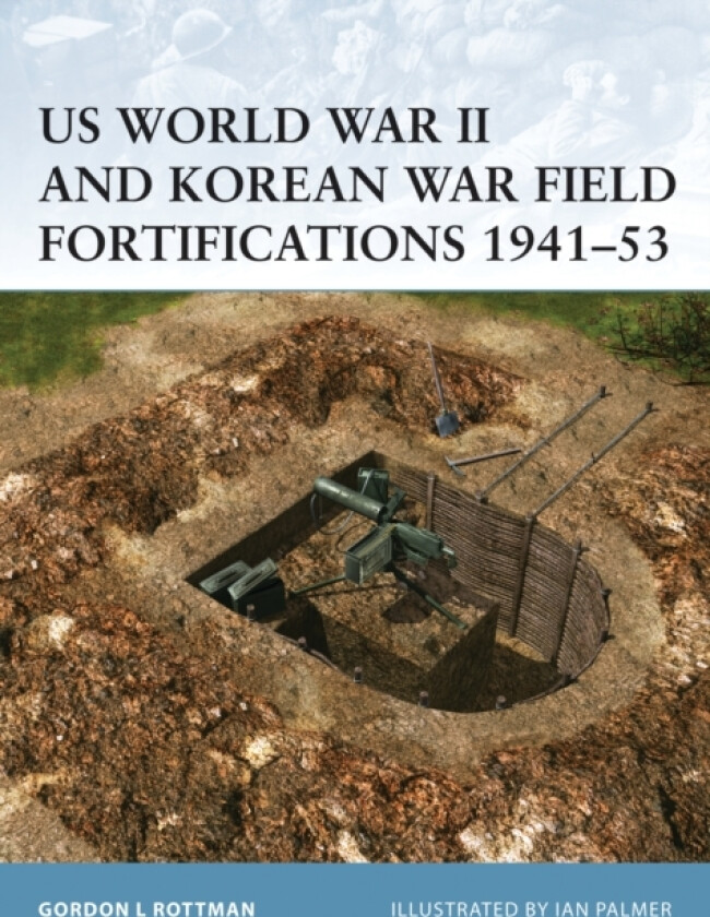 US World War II and Korean War Field Fortifications, 1941-53 av Gordon L. Rottman (Paperback)