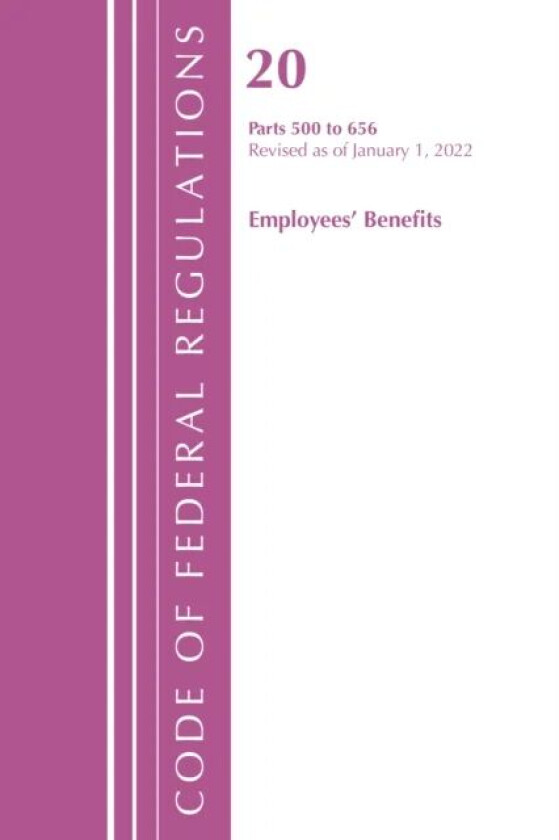 Code of Federal Regulations, Title 20 Employee Benefits 500 - 656, 2022 av Office Of The Federal Register (U.S.)