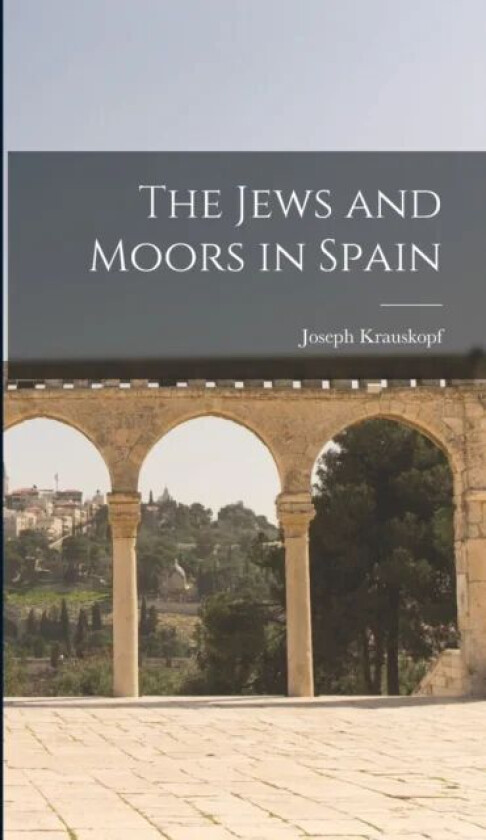The Jews and Moors in Spain av Joseph 1858-1923 Krauskopf