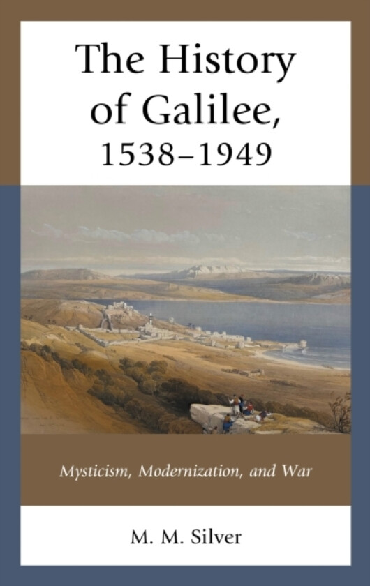 The History of Galilee, 1538–1949 av M.M. Silver (Hardcover)