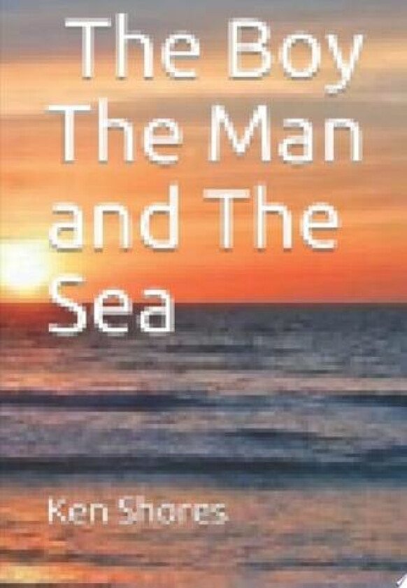 The Boy The Man and the Sea av Ken Shores (Paperback)