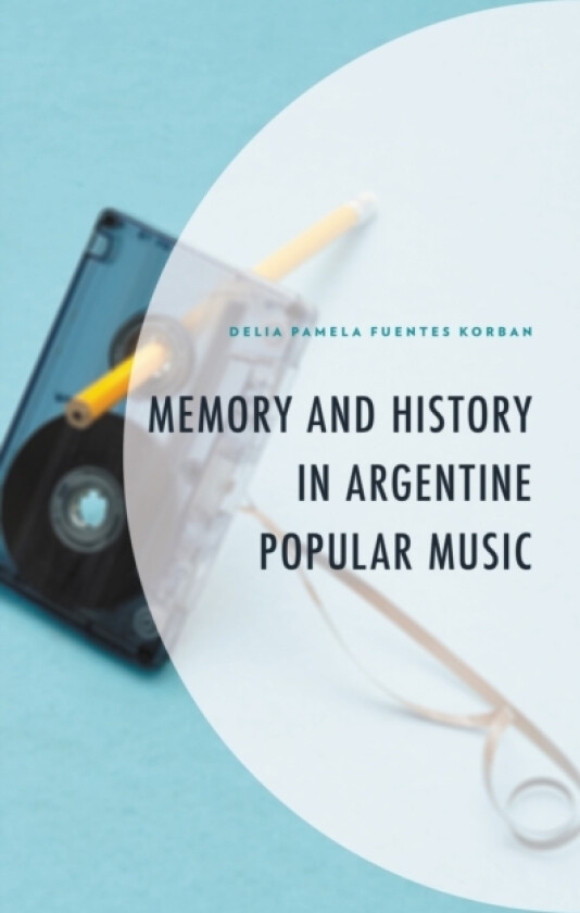 Memory and History in Argentine Popular Music av Delia Pamela Fuentes Korban (Hardcover)