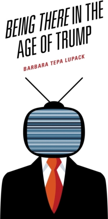 Being There in the Age of Trump av Barbara Tepa Lupack (Hardcover)