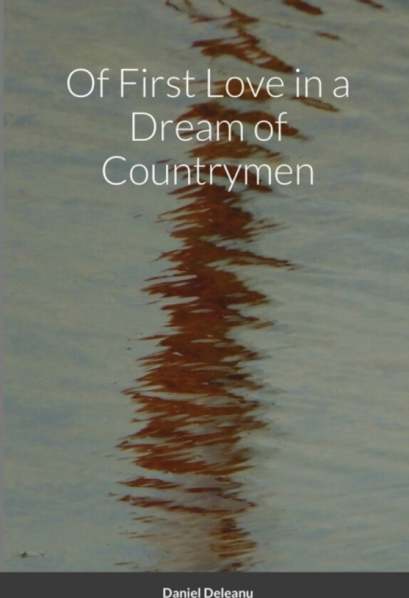 Of First Love in a Dream of Countrymen av Daniel Deleanu (Paperback)