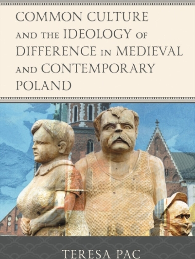 Common Culture and the Ideology of Difference in Medieval and Contemporary Poland av Teresa Pac (Hardcover)