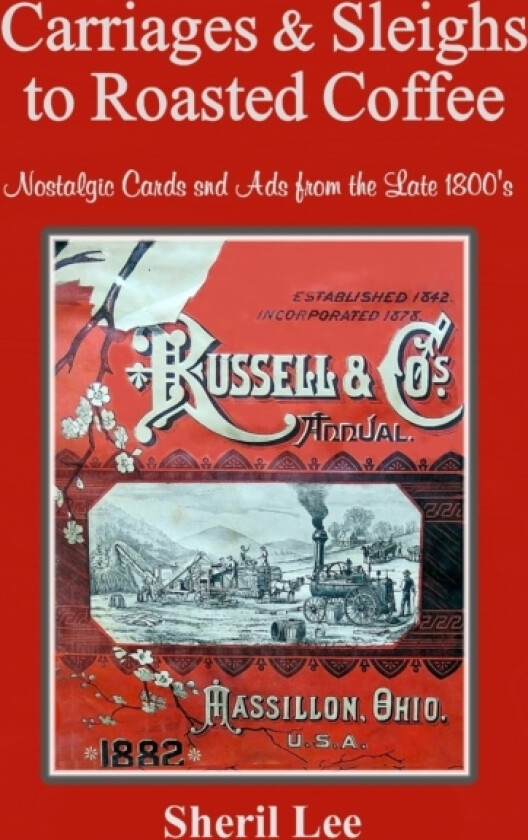 Carriages & Sleighs to Roasted Coffee - Nostalgic Cards and Ads from the Late 1800's av Sheril Lee (Paperback)