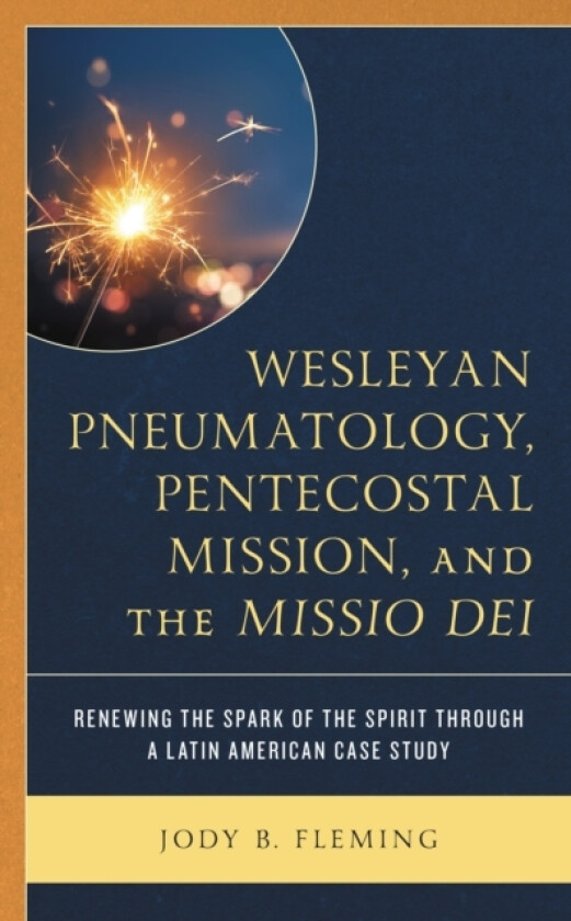 Wesleyan Pneumatology, Pentecostal Mission, and the Missio Dei av Jody B. Fleming (Hardcover)