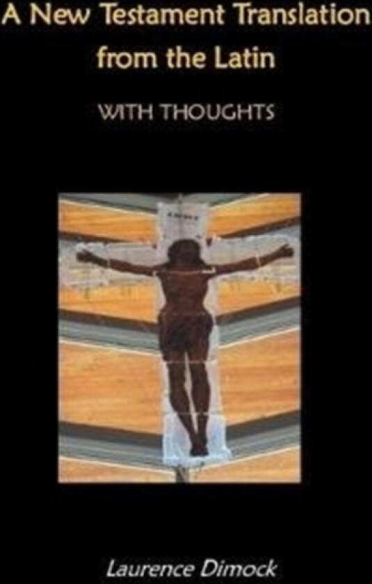 A New Testament Translation from the Latin - With Thoughts av Laurence Dimock (Hardcover)