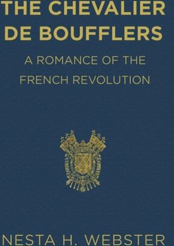 The Chevalier de Boufflers av Nesta H Webster (Hardcover)