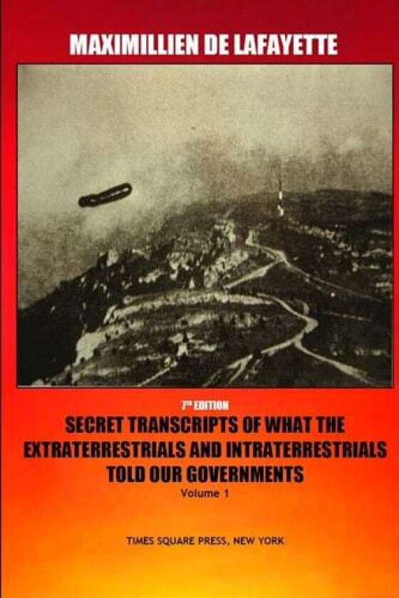 7th Edition. Secret Transcripts of what the Extraterrestrials and Intraterrestrials Told our Governments. Volume 1 av Maximillien De Lafayette (Paperback)