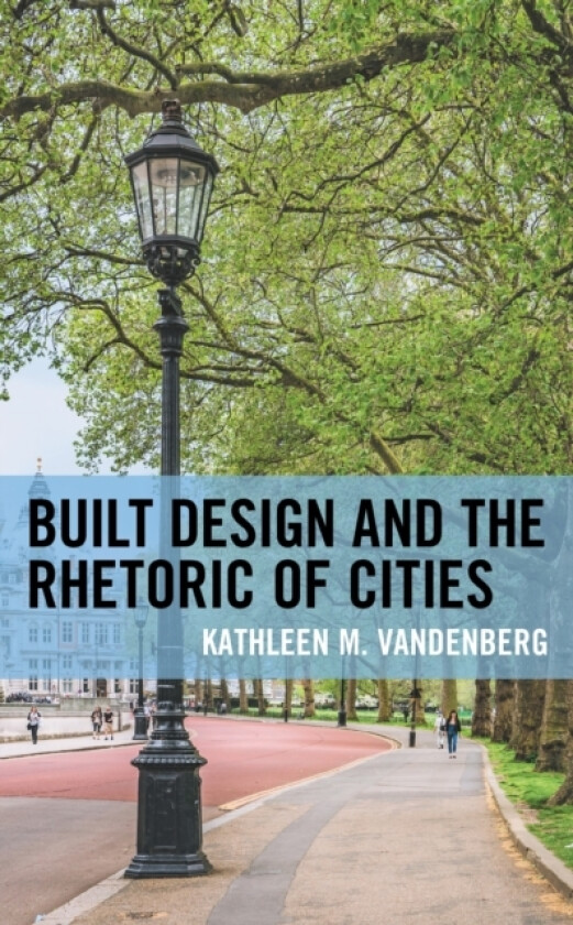 Built Design and the Rhetoric of Cities av Kathleen M. Vandenberg (Hardcover)