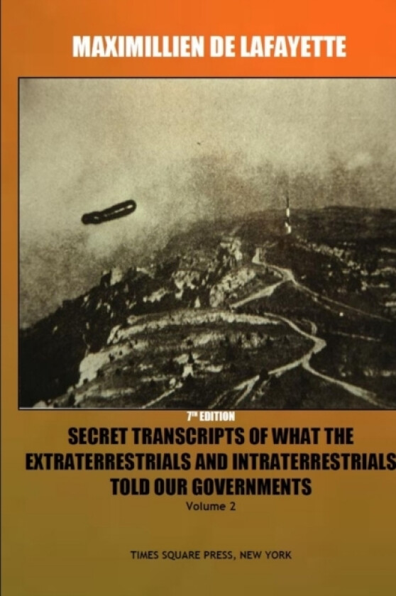7th Edition. Secret Transcripts of what the Extraterrestrials and Intraterrestrials Told our Governments. Volume 2. av Maximillien De Lafayette (Paperback)