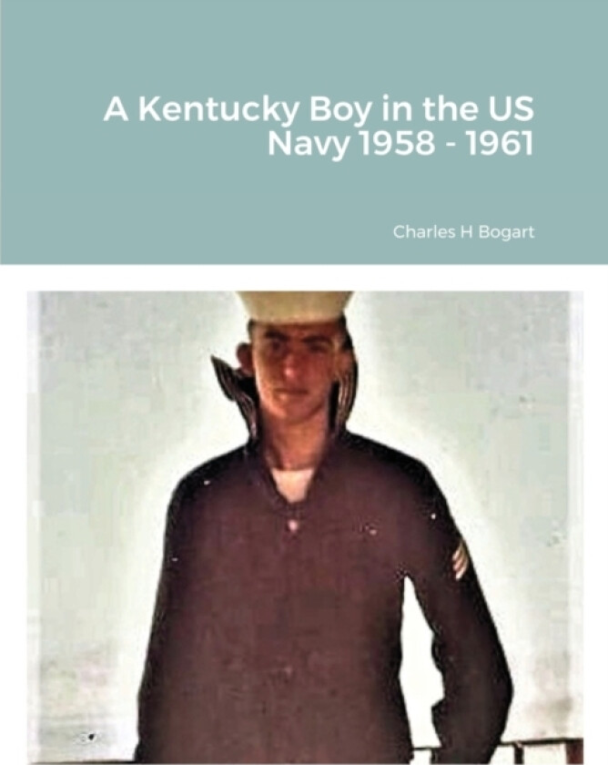 A Kentucky Boy in the US Navy 1958 - 1961 av Charles H Bogart (Paperback)
