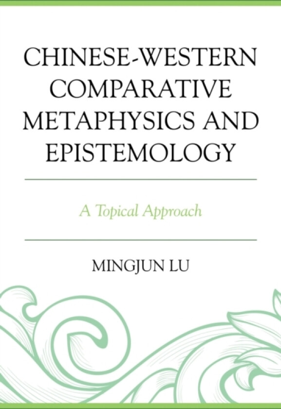 Chinese-Western Comparative Metaphysics and Epistemology av Mingjun Lu (Hardcover)