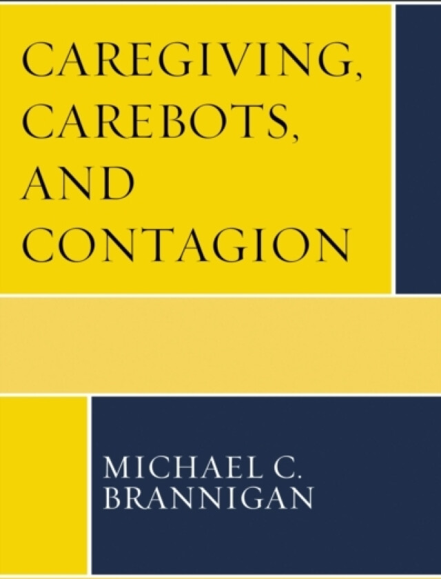 Caregiving, Carebots, and Contagion av Michael C. Brannigan (Hardcover)