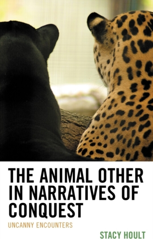 The Animal Other in Narratives of Conquest av Stacy Hoult (Hardcover)
