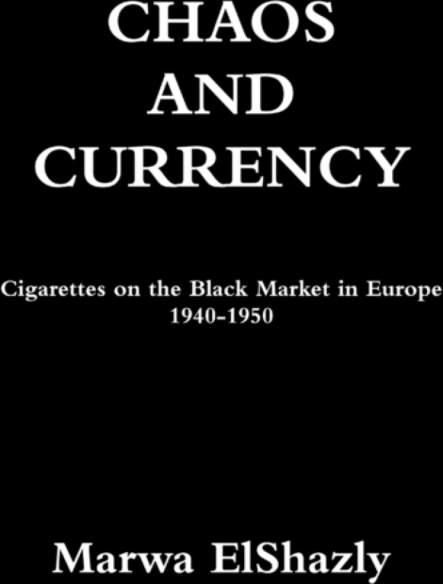 Chaos and Currency: Cigarettes on the Black Market in Europe 1940-1950 av Marwa ElShazly (Paperback)