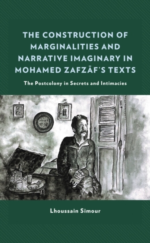The Construction of Marginalities and Narrative Imaginary in Mohamed Zafzaf’s Texts av Lhoussain Simour (Hardcover)