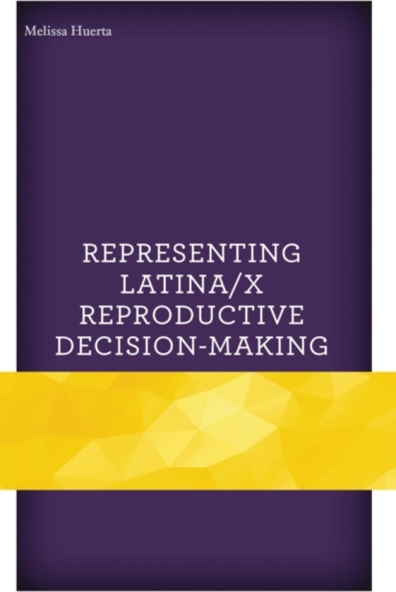 Representing Latina/x Reproductive Decision-Making av Melissa Huerta (Hardcover)