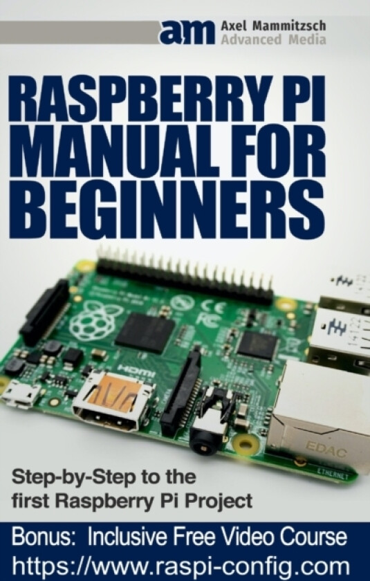 Raspberry Pi Manual for Beginners Step-by-Step Guide to the first Raspberry Pi Project av Axel Mammitzsch (Hardcover)
