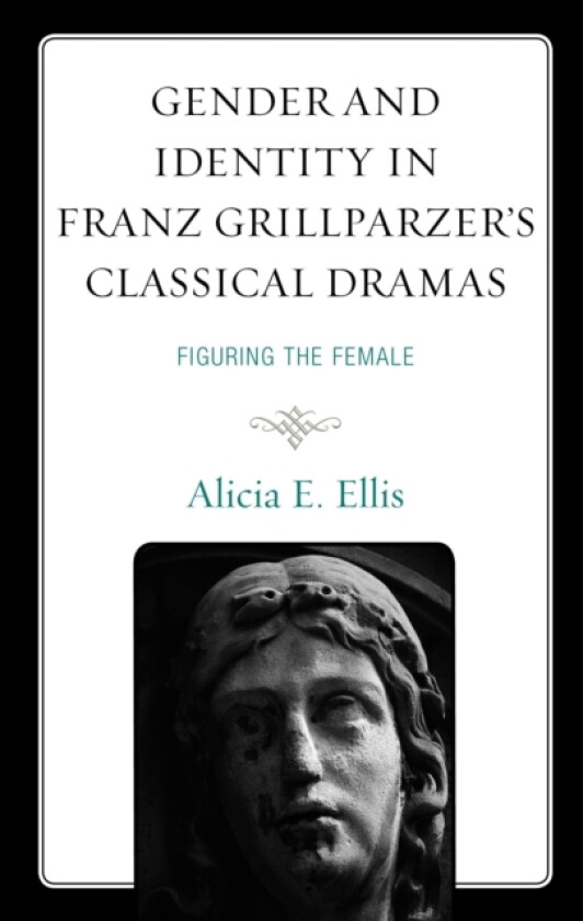 Gender and Identity in Franz Grillparzer’s Classical Dramas av Alicia E. Ellis (Paperback)