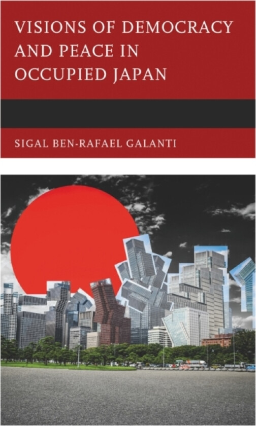 Visions of Democracy and Peace in Occupied Japan av Sigal Ben-Rafael Galanti (Hardcover)
