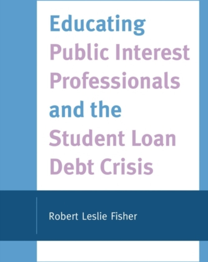 Educating Public Interest Professionals and the Student Loan Debt Crisis av Robert Leslie Fisher (Hardcover)