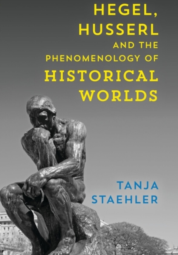 Hegel, Husserl and the Phenomenology of Historical Worlds av Tanja Staehler (Hardcover)