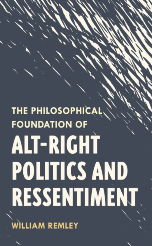 The Philosophical Foundation of Alt-Right Politics and Ressentiment av William Remley (Hardcover)